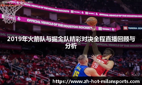 2019年火箭队与掘金队精彩对决全程直播回顾与分析