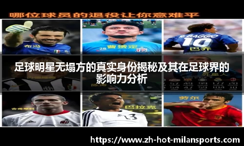 足球明星无塌方的真实身份揭秘及其在足球界的影响力分析